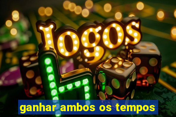 ganhar ambos os tempos